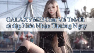 galaxy6623 com vn trò chơi đập niêu nhận thưởng ngay