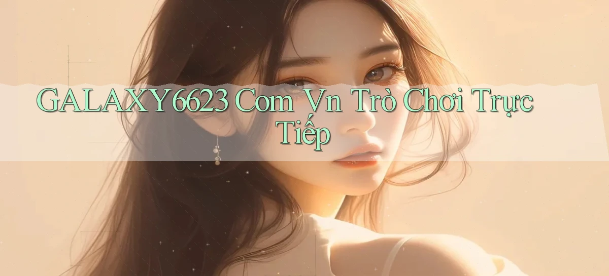 galaxy6623 com vn Trò chơi trực tiếp