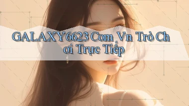 galaxy6623 com vn Trò chơi trực tiếp