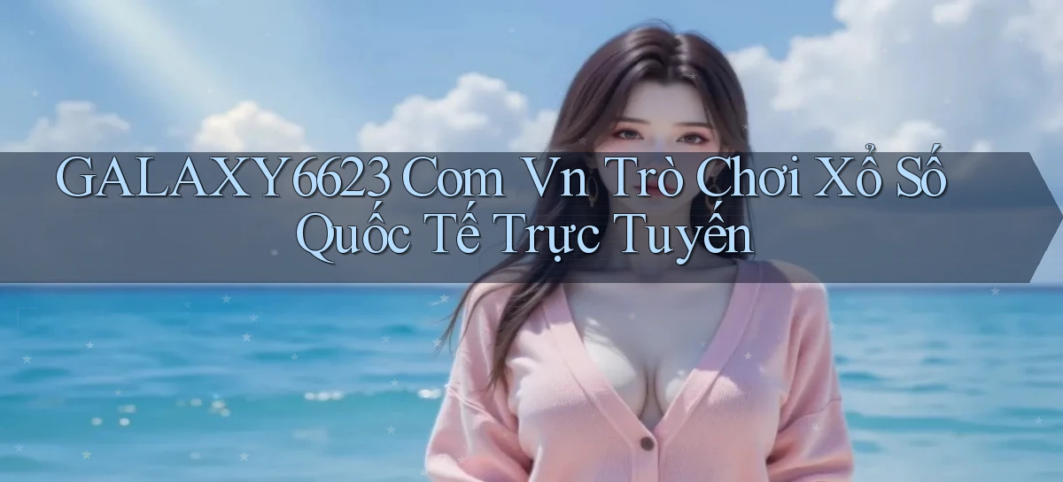galaxy6623 com vn trò chơi xổ số quốc tế trực tuyến