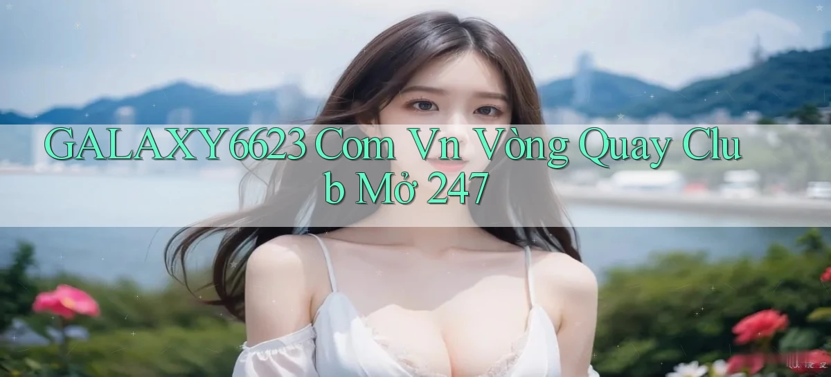 galaxy6623 com vn vòng quay club mở 24／7