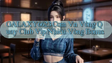 galaxy6623 com vn vòng quay club vip nhiều vòng bonus