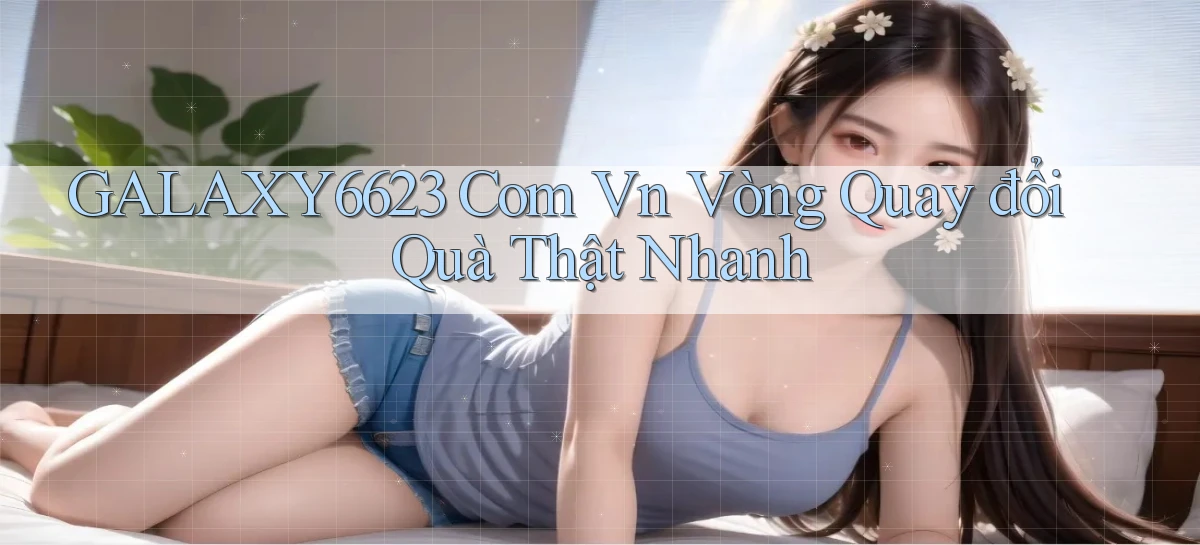 galaxy6623 com vn vòng quay đổi quà thật nhanh