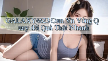 galaxy6623 com vn vòng quay đổi quà thật nhanh