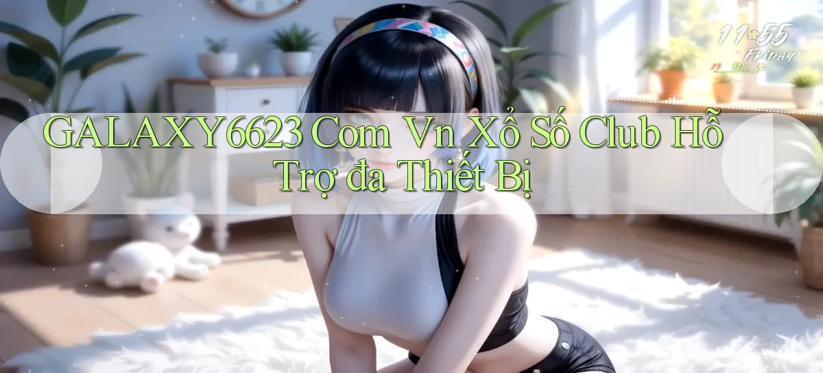 galaxy6623 com vn xổ số club hỗ trợ đa thiết bị