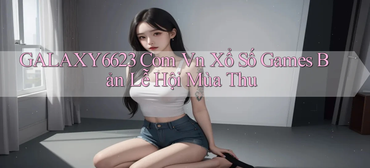 galaxy6623 com vn xổ số games bản lễ hội mùa thu