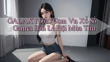 galaxy6623 com vn xổ số games bản lễ hội mùa thu