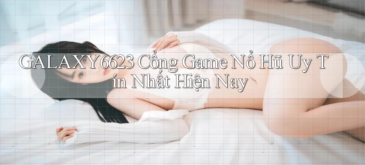 galaxy6623 cổng game nổ hũ uy tín nhất hiện nay