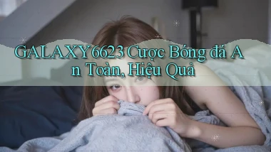 galaxy6623  cược bóng đá an toàn, hiệu quả