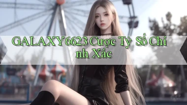 galaxy6623 cược tỷ số chính xác