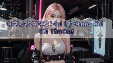 galaxy6623 đại lý game bài đổi thưởng