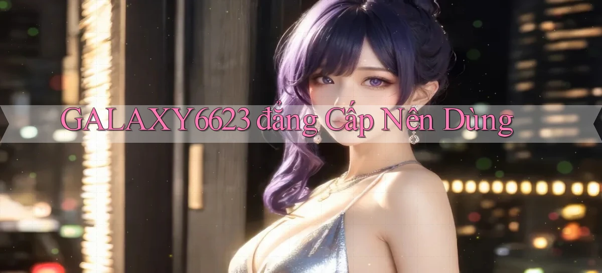 galaxy6623 đẳng cấp nên dùng