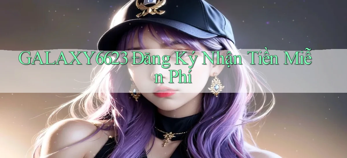 galaxy6623 Đăng ký Nhận tiền miễn phí