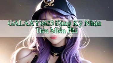 galaxy6623 Đăng ký Nhận tiền miễn phí