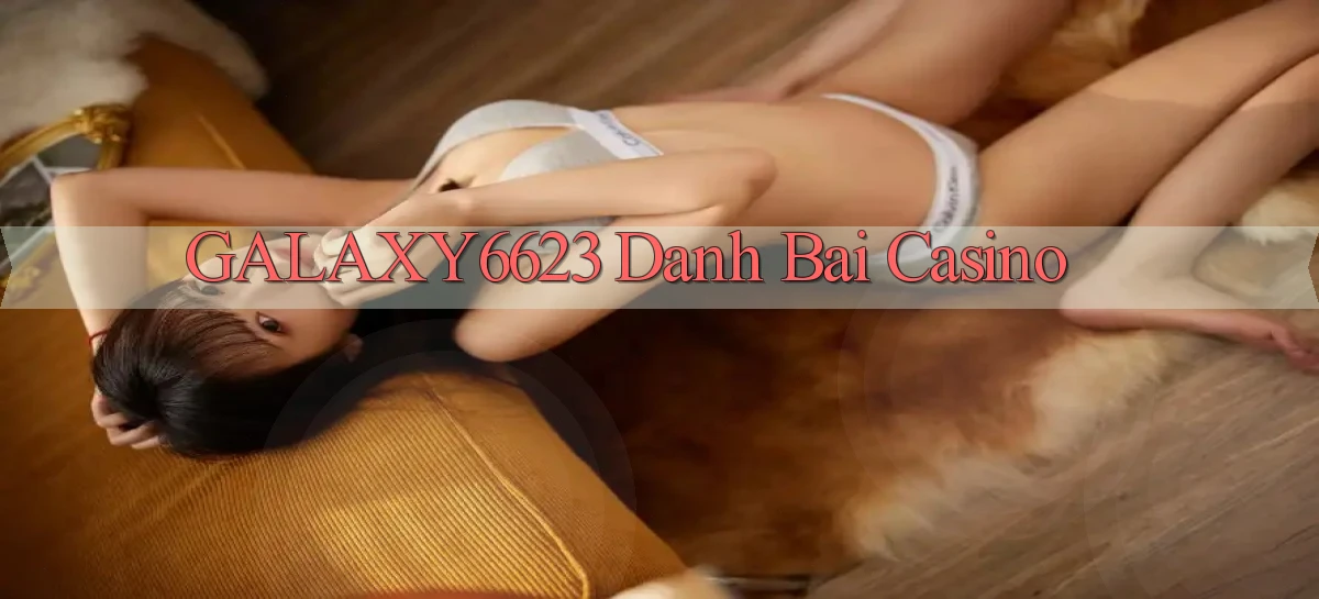 galaxy6623 danh bai casino