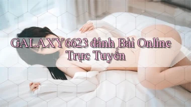 galaxy6623 đánh bài online trực tuyến