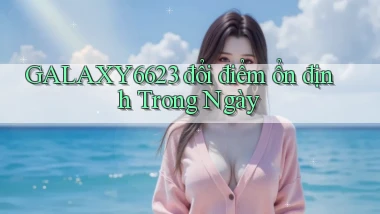 galaxy6623 đổi điểm ổn định trong ngày