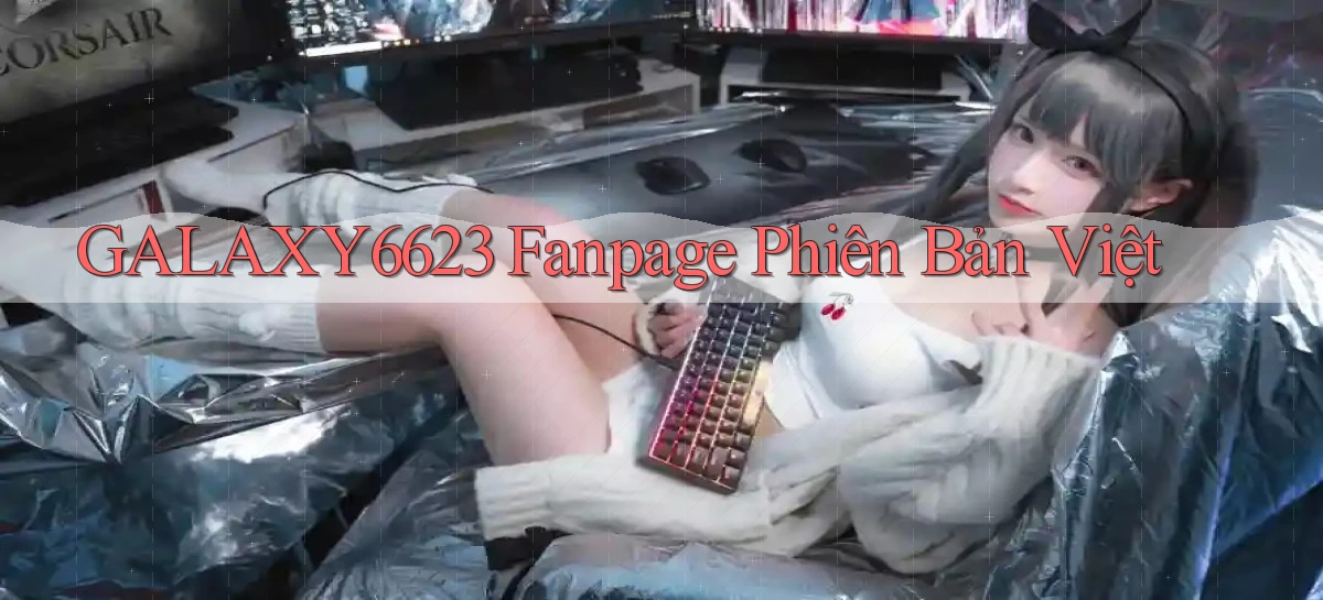 galaxy6623 fanpage phiên bản việt