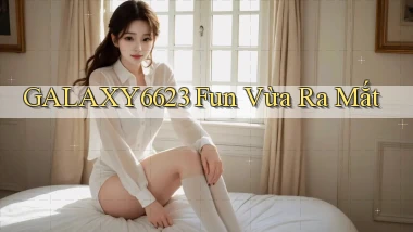 galaxy6623 fun vừa ra mắt