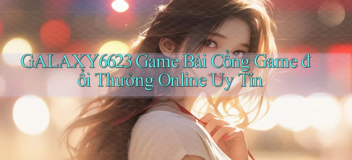 galaxy6623  game bài cổng game đổi thưởng online uy tín