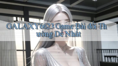galaxy6623 game bài đổi thưởng dễ nhất