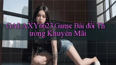 galaxy6623 game bài đổi thưởng khuyến mãi