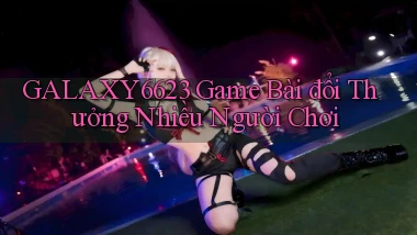 galaxy6623 game bài đổi thưởng nhiều người chơi