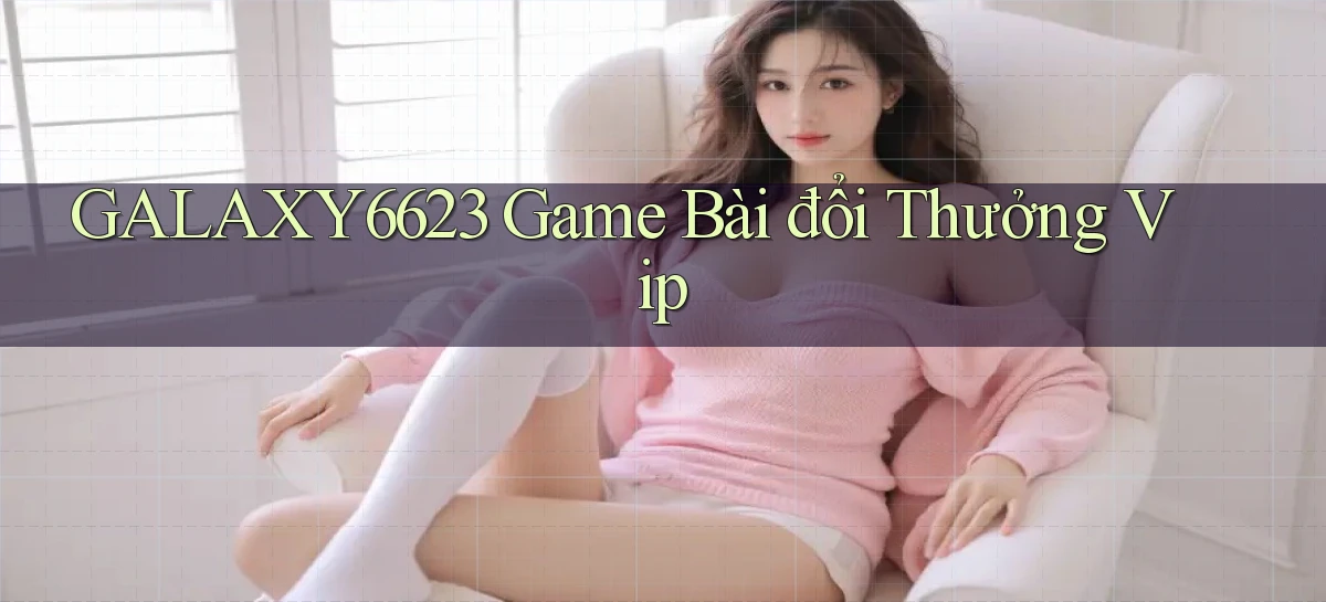 galaxy6623 game bài đổi thưởng vip