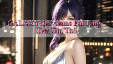 galaxy6623 game bài tặng tiền tân thủ