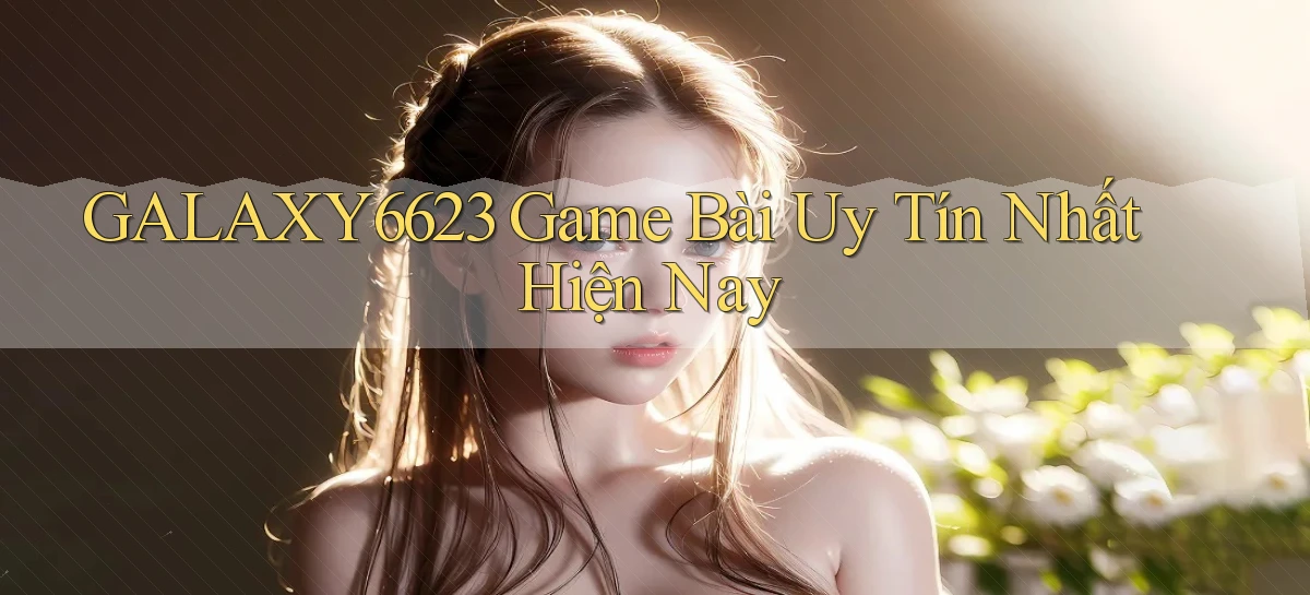 galaxy6623  game bài uy tín nhất hiện nay