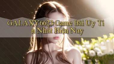 galaxy6623  game bài uy tín nhất hiện nay