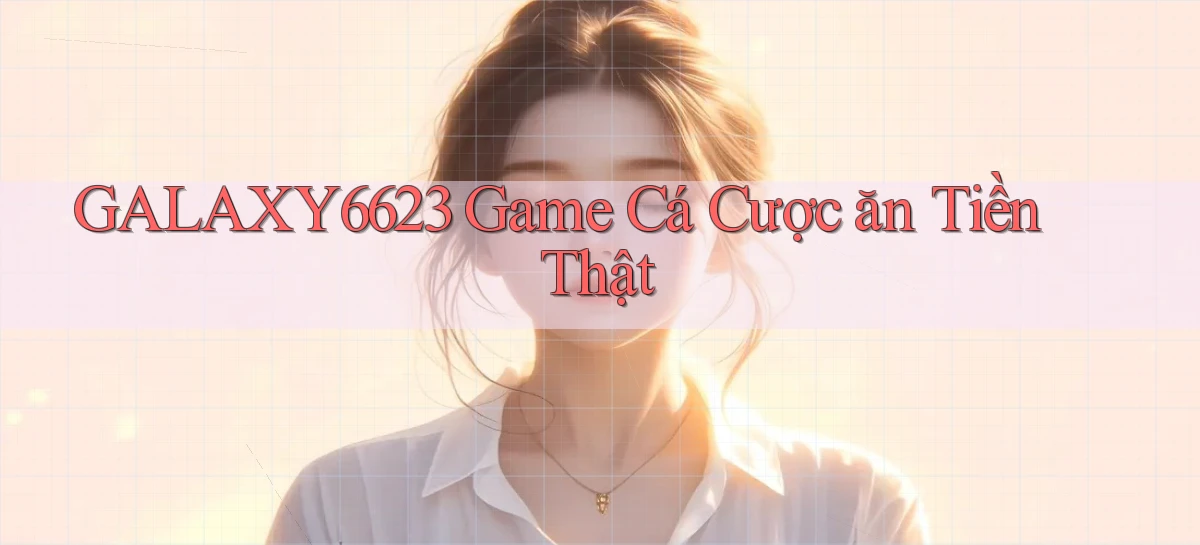 galaxy6623 game cá cược ăn tiền thật