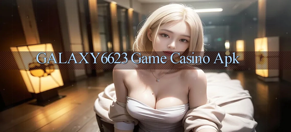galaxy6623 game casino apk