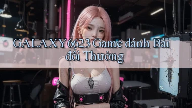 galaxy6623 game đánh bài đổi thưởng