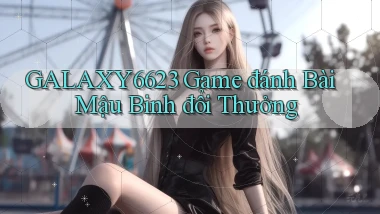 galaxy6623 game đánh bài mậu binh đổi thưởng