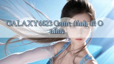 galaxy6623 game đánh đề online