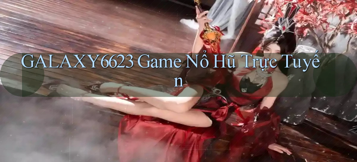galaxy6623 game nổ hũ trực tuyến