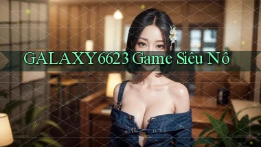 galaxy6623 game siêu nổ