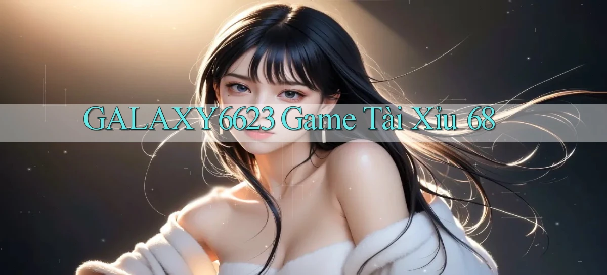 galaxy6623 game tài xỉu 68