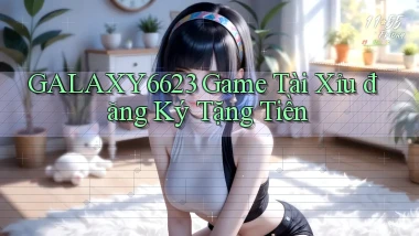 galaxy6623 game tài xỉu đăng ký tặng tiền