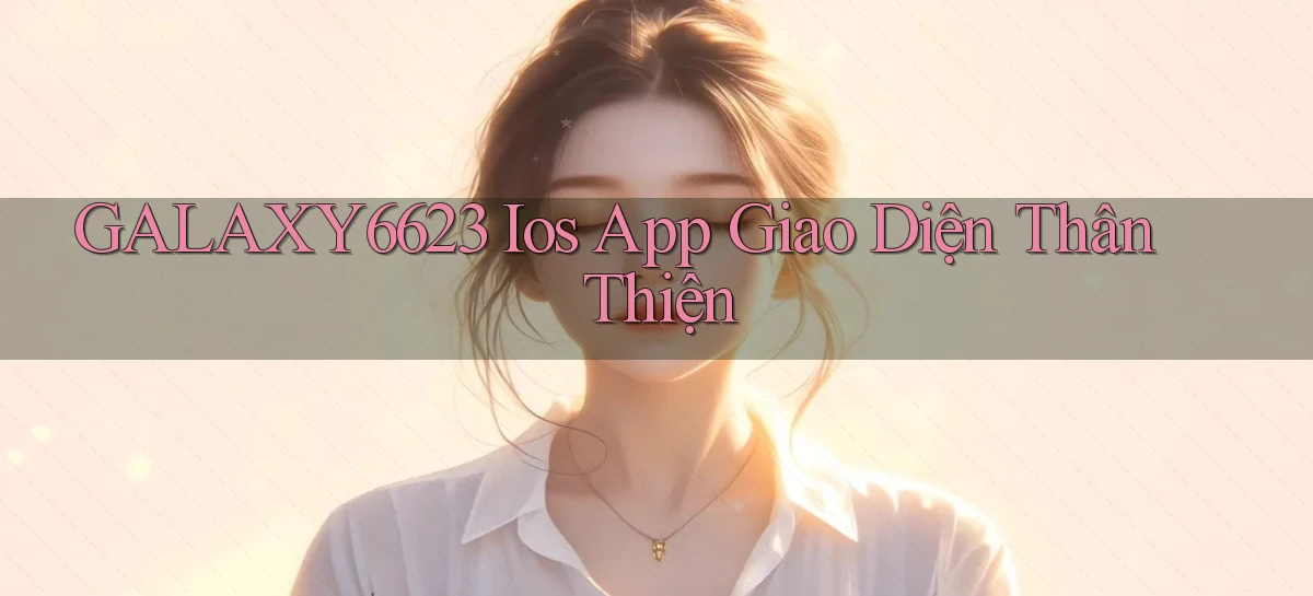 galaxy6623  ios app giao diện thân thiện