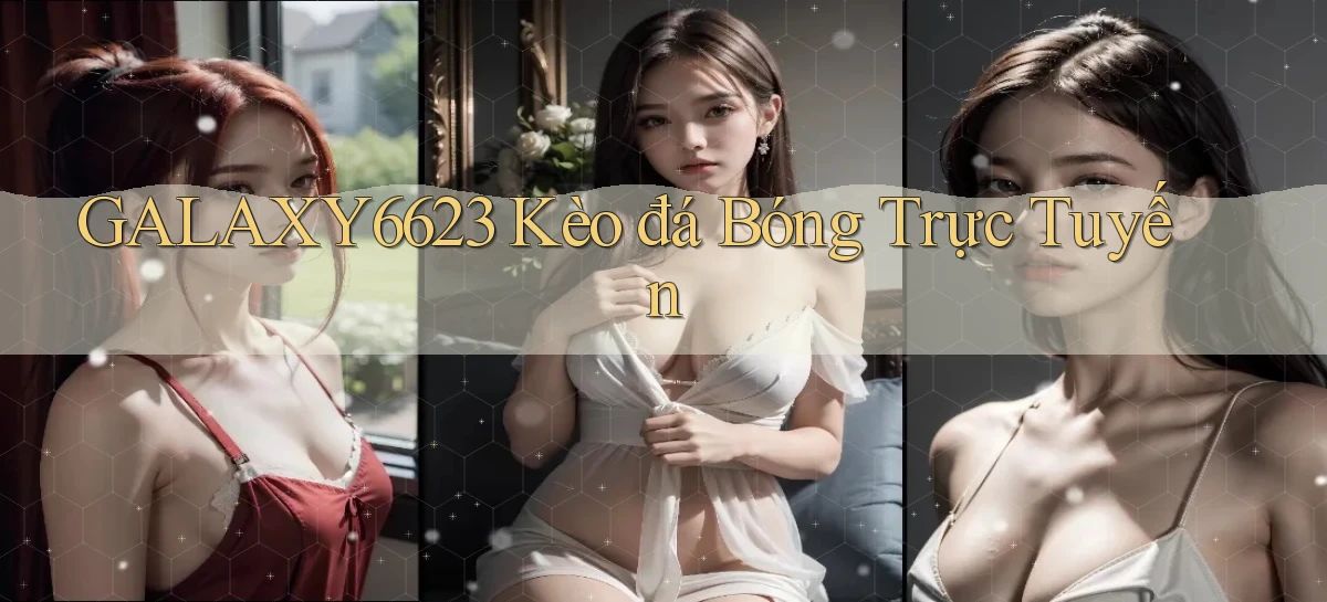 galaxy6623 kèo đá bóng trực tuyến