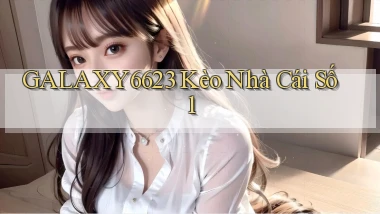 galaxy6623  kèo nhà cái số 1