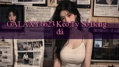 galaxy6623 kèo tỷ số bóng đá