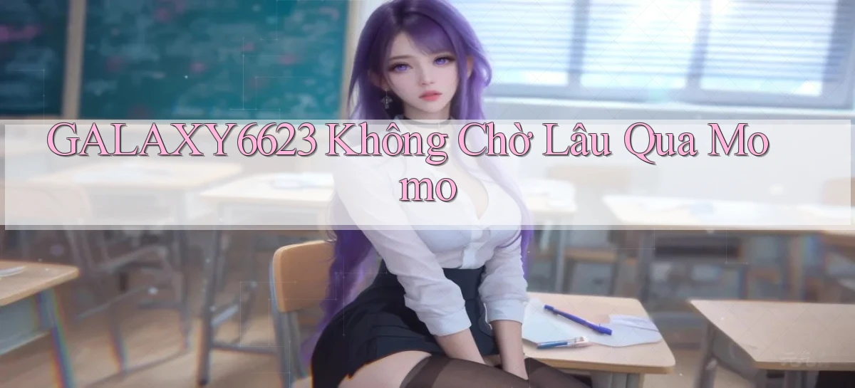 galaxy6623 không chờ lâu qua momo