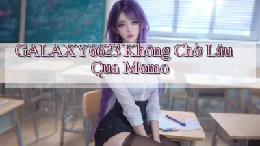 galaxy6623 không chờ lâu qua momo
