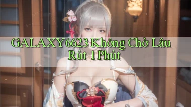 galaxy6623 không chờ lâu rút 1 phút