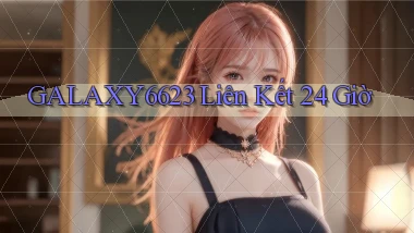 galaxy6623 liên kết 24 giờ