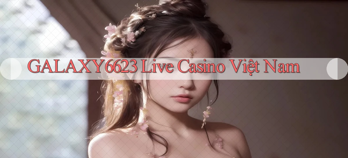 galaxy6623 live casino việt nam
