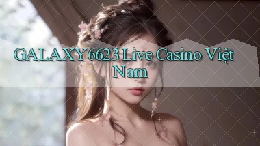 galaxy6623 live casino việt nam